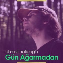 Ahmet Hatipoğlu – Gün Ağarmadan Mp3 Dinle & İndir | Mp3sayar