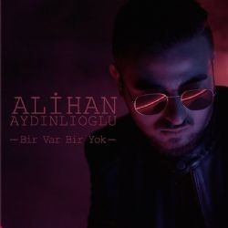 Alihan Aydınlıoğlu – Bir Var Bir Yok Mp3 Dinle & İndir | Mp3sayar