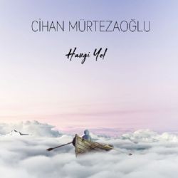 Cihan Mürtezaoğlu – Hangi Yol Mp3 Dinle & İndir | Mp3sayar