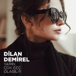 Dilan Demirel – Yarın Çok Geç Olabilir Mp3 Dinle & İndir | Mp3sayar