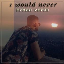 Erkan Verim – I Would Never Mp3 Dinle & İndir | Mp3sayar