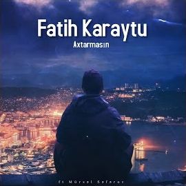 Fatih Karaytu – Axtarmasın ft Mürsel Seferov Mp3 Dinle & İndir | Mp3sayar