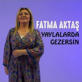 Fatma Aktaş – Yaylalarda Gezersin Mp3 Dinle & İndir | Mp3sayar