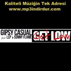 Gipsy Casual – Get Low ft LLP & Sonny Flame Mp3 Dinle & İndir | Mp3sayar