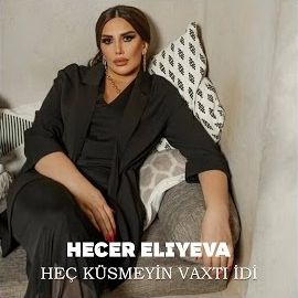 Hecer Eliyeva – Heç Küsmeyin Vaxtı İdi Mp3 Dinle & İndir | Mp3sayar