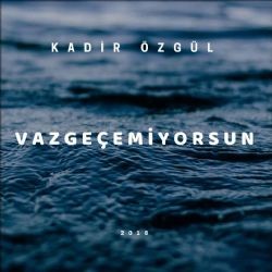 Kadir Özgül – Vazgeçemiyorsun Mp3 Dinle & İndir | Mp3sayar