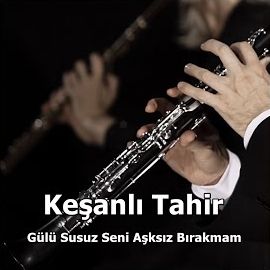 Keşanlı Tahir – Gülü Susuz Seni Aşksız Bırakmam Mp3 Dinle & İndir | Mp3sayar