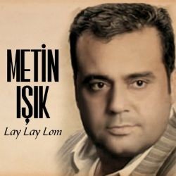 Metin Işık – Lay Lay Lom Mp3 Dinle & İndir | Mp3sayar