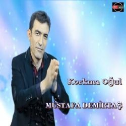 Mustafa Demirtaş – Korkma Oğul Mp3 Dinle & İndir | Mp3sayar