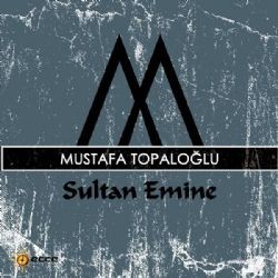 Mustafa Topaloğlu – Sultan Emine Mp3 Dinle & İndir | Mp3sayar