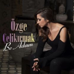 Özge Çelikırmak – Be Adam Mp3 Dinle & İndir | Mp3sayar