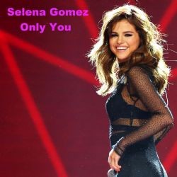 Selena Gomez – Only You Mp3 Dinle & İndir | Mp3sayar