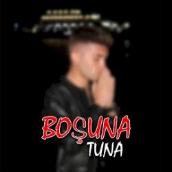 Tuna – Boşuna Mp3 Dinle & İndir | Mp3sayar