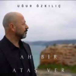 Uğur Özkılıç – Ah Bir Ataş Ver Mp3 Dinle & İndir | Mp3sayar