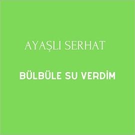 Ayaşlı Serhat – Bülbüle Su Verdim Mp3 Dinle & İndir | Mp3sayar