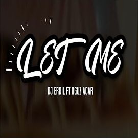 Dj Erdil – Let Me ft Oğuz Acar Mp3 Dinle & İndir | Mp3sayar