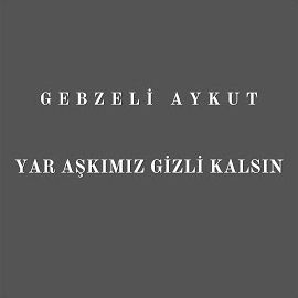 Gebzeli Aykut – Yar Aşkımız Gizli Kalsın Mp3 Dinle & İndir | Mp3sayar