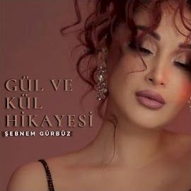 Şebnem Gürbüz – Gül Ve Kül Hikayesi Mp3 Dinle & İndir | Mp3sayar