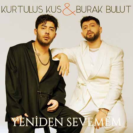 Burak Bulut – Yeniden Sevemem ft Kurtuluş Kuş Mp3 Dinle & İndir | Mp3sayar