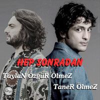 Taner Ölmez – Hep Sonradan ft Taylan Özgür Ölmez Mp3 Dinle & İndir | Mp3sayar